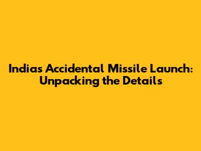 India's Accidental Missile Launch: Unpacking the Details