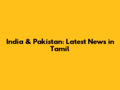 India & Pakistan: Latest News in Tamil