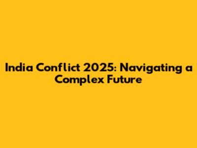 India Conflict 2025: Navigating a Complex Future