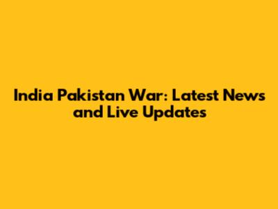 India Pakistan War: Latest News and Live Updates