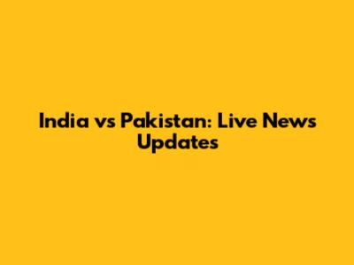 India vs Pakistan: Live News Updates