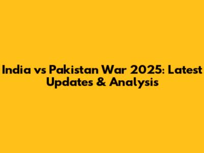 India vs Pakistan War 2025: Latest Updates & Analysis