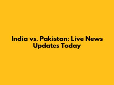 India vs. Pakistan: Live News Updates Today