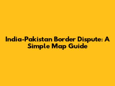 India-Pakistan Border Dispute: A Simple Map Guide