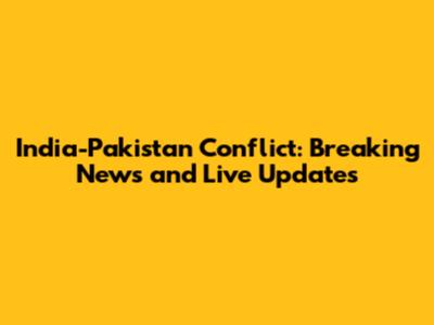 India-Pakistan Conflict: Breaking News and Live Updates