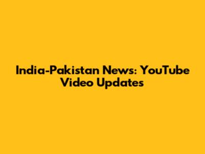 India-Pakistan News: YouTube Video Updates
