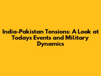 India-Pakistan Tensions: A Look at Today's Events and Military Dynamics