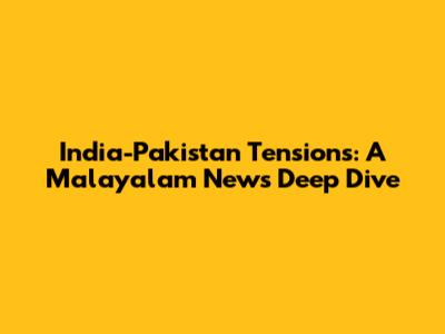 India-Pakistan Tensions: A Malayalam News Deep Dive