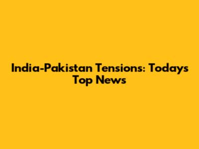 India-Pakistan Tensions: Today's Top News