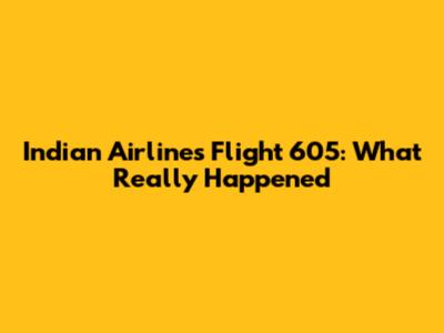 Indian Airlines Flight 605: What Really Happened