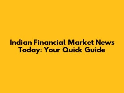 Indian Financial Market News Today: Your Quick Guide