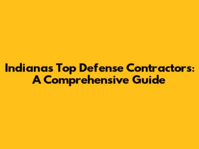 Indiana's Top Defense Contractors: A Comprehensive Guide