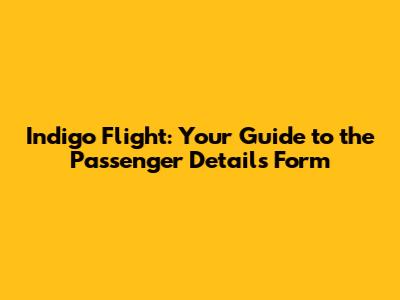 Indigo Flight: Your Guide to the Passenger Details Form