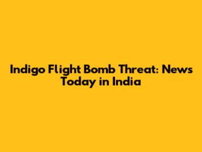 Indigo Flight Bomb Threat: News Today in India