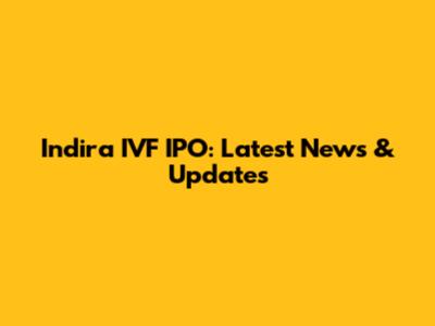 Indira IVF IPO: Latest News & Updates