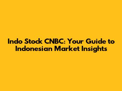 Indo Stock CNBC: Your Guide to Indonesian Market Insights