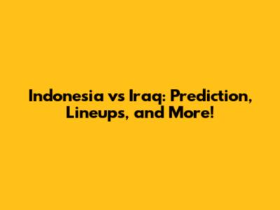 Indonesia vs Iraq: Prediction, Lineups, and More!