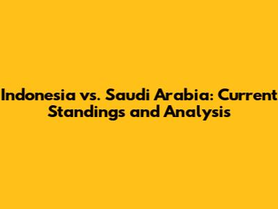 Indonesia vs. Saudi Arabia: Current Standings and Analysis