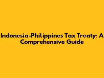 Indonesia-Philippines Tax Treaty: A Comprehensive Guide