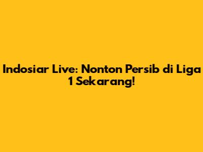 Indosiar Live: Nonton Persib di Liga 1 Sekarang!