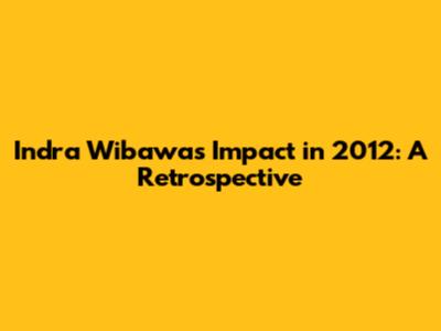 Indra Wibawa's Impact in 2012: A Retrospective