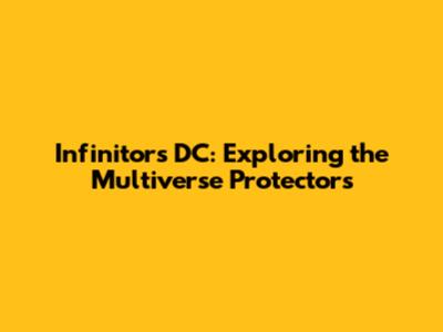 Infinitors DC: Exploring the Multiverse Protectors