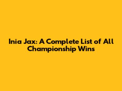 Inia Jax: A Complete List of All Championship Wins