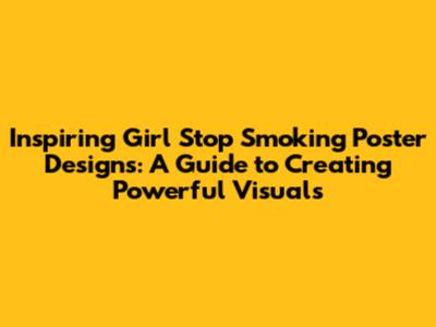 Inspiring 'Girl Stop Smoking' Poster Designs: A Guide to Creating Powerful Visuals