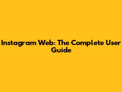 Instagram Web: The Complete User Guide