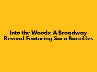 Into the Woods: A Broadway Revival Featuring Sara Bareilles