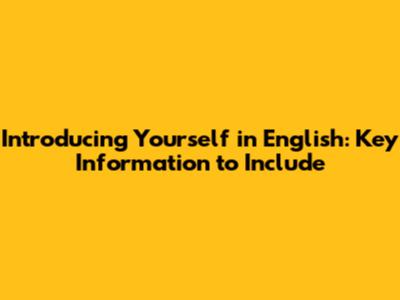 Introducing Yourself in English: Key Information to Include