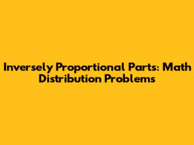 Inversely Proportional Parts: Math Distribution Problems