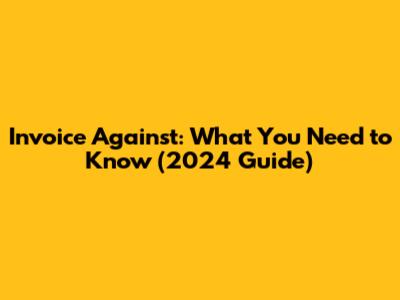 Invoice Against: What You Need to Know (2024 Guide)