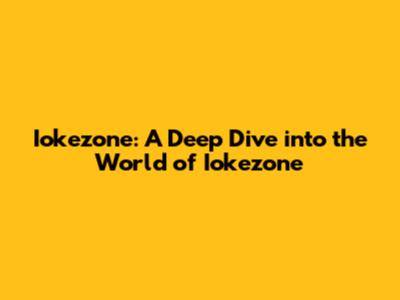 Iokezone: A Deep Dive into the World of Iokezone