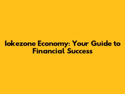 Iokezone Economy: Your Guide to Financial Success