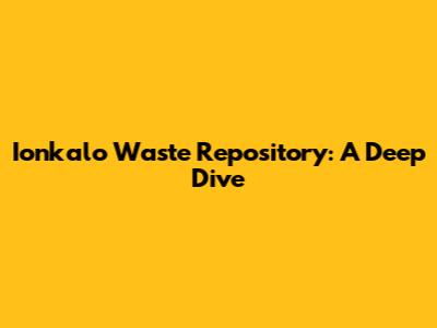 Ionkalo Waste Repository: A Deep Dive