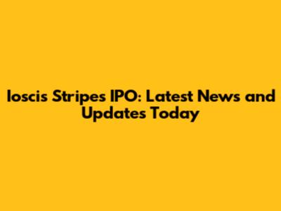 Ioscis Stripes IPO: Latest News and Updates Today