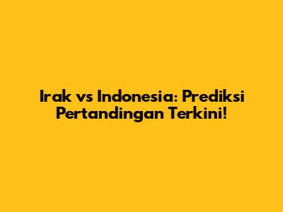 Irak vs Indonesia: Prediksi Pertandingan Terkini!