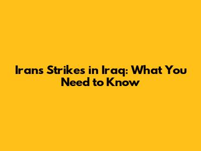 Iran's Strikes in Iraq: What You Need to Know