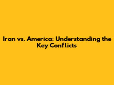 Iran vs. America: Understanding the Key Conflicts
