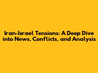 Iran-Israel Tensions: A Deep Dive into News, Conflicts, and Analysis