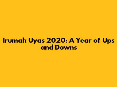 Irumah Uya's 2020: A Year of Ups and Downs