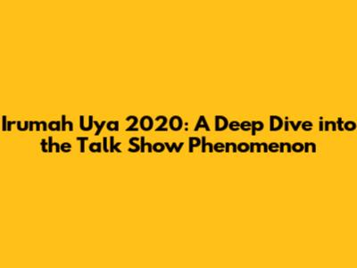 Irumah Uya 2020: A Deep Dive into the Talk Show Phenomenon