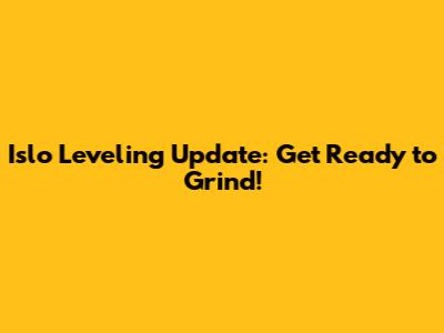 Islo Leveling Update: Get Ready to Grind!