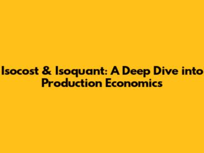 Isocost & Isoquant: A Deep Dive into Production Economics