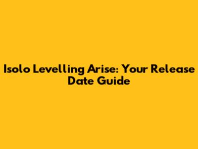 Isolo Levelling Arise: Your Release Date Guide