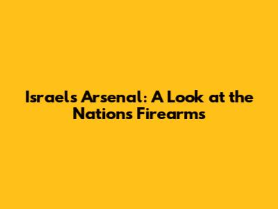Israel's Arsenal: A Look at the Nation's Firearms