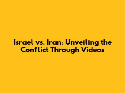 Israel vs. Iran: Unveiling the Conflict Through Videos
