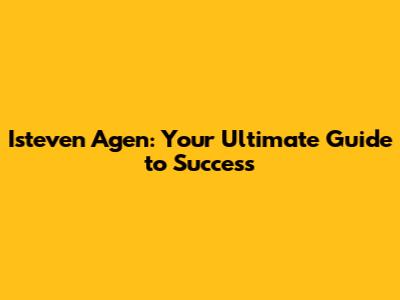 Isteven Agen: Your Ultimate Guide to Success