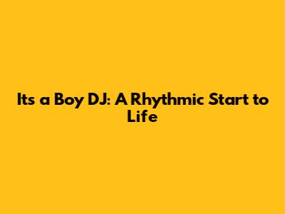 It's a Boy DJ: A Rhythmic Start to Life